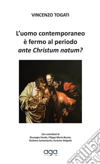 L'uomo contemporaneo è fermo al periodo ante Christum natum? libro
