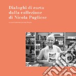 Dialoghi di carta dalla collezione di Nicola Pugliese. Ediz. illustrata libro