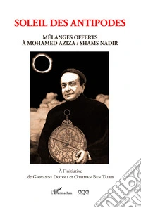Soleil des antipodes. Mélanges offerts à Mohamed Aziza / Shams Nadir. Ediz. illustrata libro