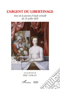 L'argent du libertinage. Actes de la journée d'étude virtuelle du 31 juillet 2021 sous la direction de Eric Turcat libro
