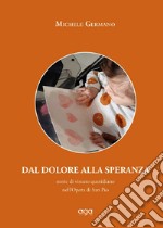 Dal dolore alla speranza. Storie di vissuto quotidiano nell'Opera di San Pio libro