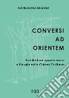 Conversi ad orientem. Architettura, spazio sacro e liturgia nella chiesa cristiana libro di Dragone Michelangelo