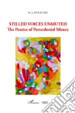 Stilled voices unmuted. The poetics of postcolonial silence libro