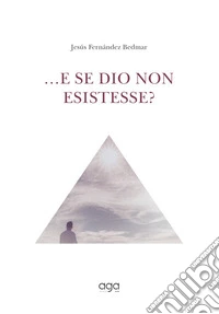 ...E se Dio non esistesse?