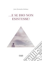 ...E se Dio non esistesse? libro