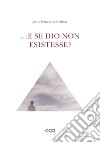 ...E se Dio non esistesse? libro