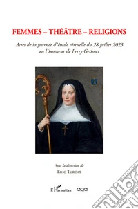 Femmes. Theatre. Religions. Actes de la journée d'étude virtuelle du 28 juillet 2023 en l'honneur de Perry Gethner libro