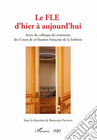 Le FLE d'hier à aujourd'hui. Actes du colloque du centenaire des Cours de civilisation française de la Sorbonne libro