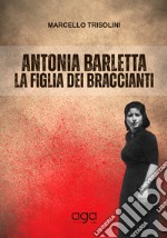 Antonia Barletta la figlia dei braccianti libro