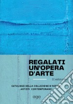 Regalati un'opera d'arte. Catalogo della collezione d'asta di artisti contemporanei. Ediz. illustrata libro