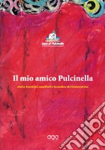 Il mio amico Pulcinella. Storie, burattini, manifesti e locandine del Granteatrino libro