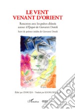 Le vent venant d'Orient. Rencontre avec les poètes chinois autour d'Épopée de Giovanni Dotoli suivi des poèmes inédits de Giovanni Dotoli libro