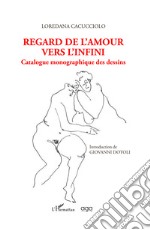 Regard de l'amour vers l'infini. Catalogue monographique des dessins libro