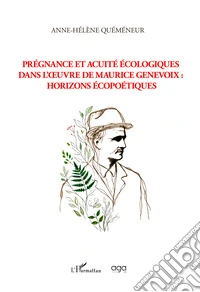 Prégnance et acuité écologiques dans l'oeuvre de Maurice Genevoix: horizons écopoétiques libro