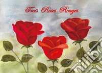 Trois roses rouges. Conte poétique et philosophique libro