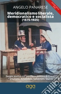 Meridionalismo liberale, democratico e socialista (1875-1925). Saggio storico sul pensiero politico di Croce, Fortunato, Amendola, Salvemini, Sturzo libro