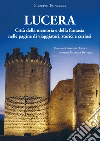 Lucera città della memoria e della fantasia nelle pagine di viaggiatori, storici e curiosi libro