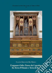 L'organaro Orfeo Torres da Copertino fra Terra d'Otranto e Terra di Bari libro