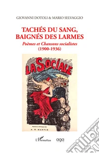 Tachés du sang,baignés des larmes. Poèmes et Chansons socialistes (1900-1936) libro