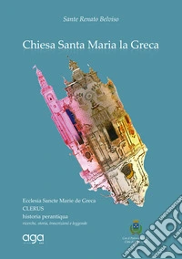 Chiesa Santa Maria la Greca. Ecclesia Sancte Marie de Greca. Clerus historia perantiqua ricerche, storia, trascrizioni e leggende libro