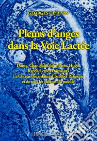 Pleurs d'anges dans la voie lactée. Dante, Char, Saint John Perse, Hugo, Raphaël et les Dormants Le Choeur des enfants d'Israël et Palestine et de tous les enfants du monde