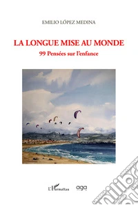 La longue mise au monde. 99 pensées sur l'enfance
