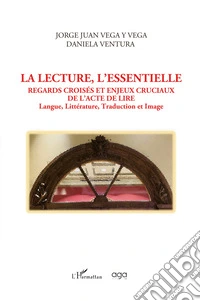 La lecture, l'essentielle regards croisés et enjeux cruciaux de l'acte de lire. Langue, littérature, traduction et image