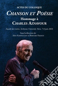 Actes du colloque chanson et poesie. Hommage à Chatles Aznavour. Faculté des Lettres, Sorbonne Université Paris, 6-7 juin 2024 libro