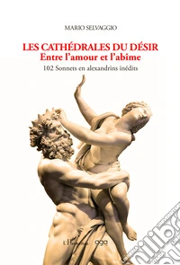 Les cathédrales du désir. Entre l'amour et l'abîme. 102 Sonnets en alexandrins inédits libro