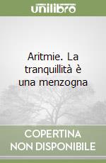 Aritmie. La tranquillità è una menzogna libro