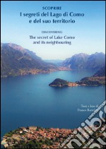 Scoprire i segreti del lago di Como e del suo territorio-Discovering the secret of lake Como and its neighbouring. Ediz. bilingue