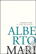 Il tempo dei desideri. Lo stupore sospeso e l'erotismo ricercato. Poesie e Prose poetiche recenti libro