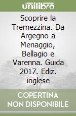 Scoprire la Tremezzina. Da Argegno a Menaggio, Bellagio e Varenna. Guida 2017. Ediz. inglese libro