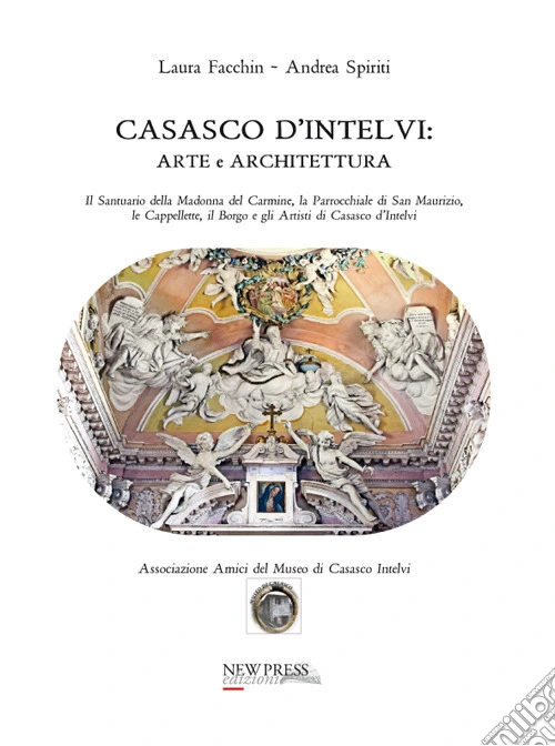 Casasco d'Intelvi. Arte e architettura. Il santuario della Madonna del Carmine, la parrocchiale di San Maurizio, le cappellette, il Borgo e gli Artisti di Casasco d'Intelvi