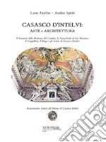 Casasco d'Intelvi. Arte e architettura. Il santuario della Madonna del Carmine, la parrocchiale di San Maurizio, le cappellette, il Borgo e gli Artisti di Casasco d'Intelvi libro