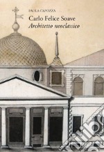 Carlo Felice Soave. Architetto neoclassico libro