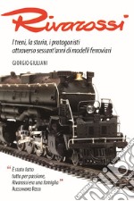 Rivarossi. I treni, la storia, i protagonisti attraverso sessant'anni di modelli ferroviari. Ediz. illustrata libro