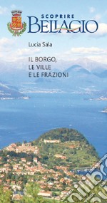 Scoprire Bellagio. Il borgo, le ville e le frazioni libro