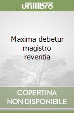 Maxima debetur magistro reventia