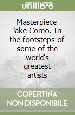 Masterpiece lake Como. In the footsteps of some of the world's greatest artists libro