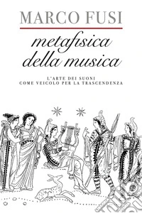 Metafisica della musica. L'arte dei suoni come veicolo per la trascendenza libro