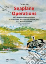 Seaplane Operations. Basic and advanced techniques for floatplanes, amphibians and flying boats from around the world. Edition for the European and Asian markets