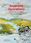 Seaplane Operations. Basic and advanced techniques for floatplanes, amphibians and flying boats from around the world. Edition for the European and Asian markets libro