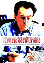 Don Aldo Fortunato. Il prete costruttore. Il fondatore di Arca di Como raccontato dai testimoni delle sue opere. libro