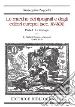 Le marche dei tipografi e degli editori europei (sec. XV-XIX). Vol. 1/2: Le tipologie. Parlanti (nome e cognome) (1068-2610) libro