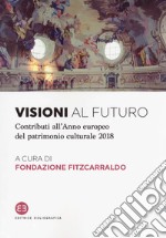 Visioni al futuro. Contributi all'Anno europeo del patrimonio culturale 2018