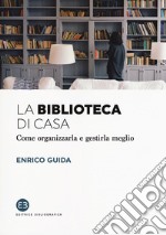 La biblioteca di casa. Come organizzarla e gestirla al meglio