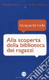 Alla scoperta della biblioteca dei ragazzi libro di Bartorilla Giuseppe