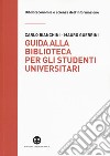 Guida alla biblioteca per gli studenti universitari libro di Bianchini Carlo Guerrini Mauro