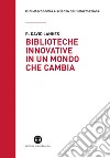 Biblioteche innovative in un mondo che cambia libro